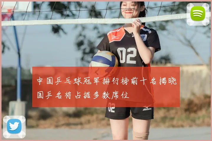 中国乒乓球冠军排行榜前十名揭晓国乒名将占据多数席位