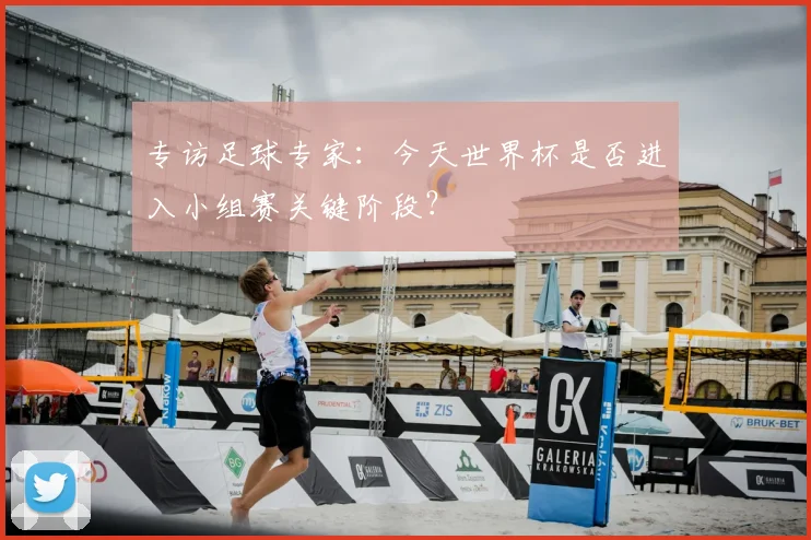 专访足球专家：今天世界杯是否进入小组赛关键阶段？