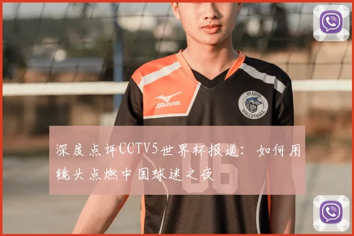 深度点评CCTV5世界杯报道：如何用镜头点燃中国球迷之夜