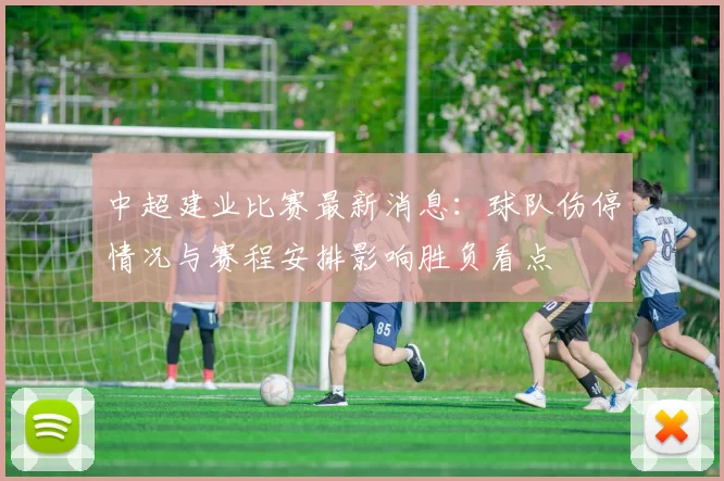 中超建业比赛最新消息:球队伤停情况与赛程安排影响胜负看点