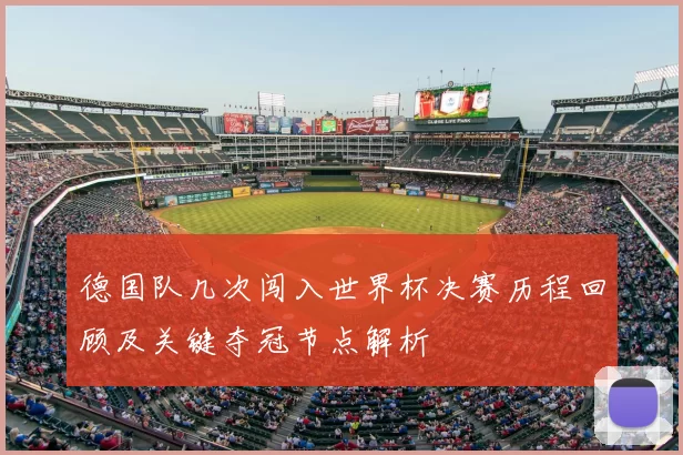 德国队几次闯入世界杯决赛历程回顾及关键夺冠节点解析