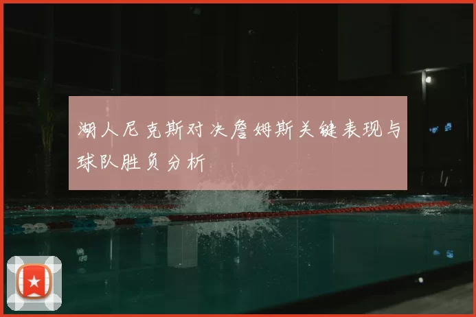 湖人尼克斯对决詹姆斯关键表现与球队胜负分析