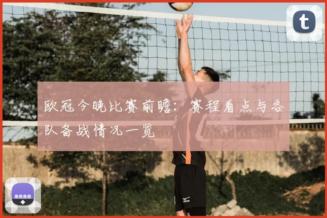 欧冠今晚比赛前瞻：赛程看点与各队备战情况一览