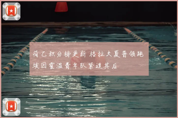 荷乙积分榜更新 格拉夫夏普领跑 埃因霍温青年队紧追其后